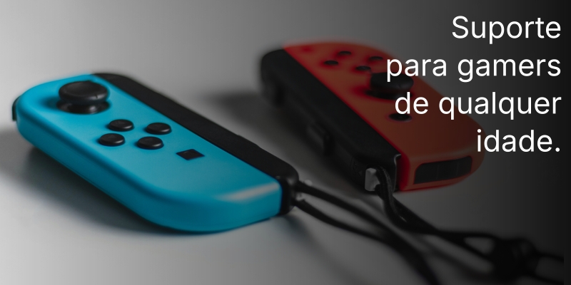 Suporte para gamers de qualquer idade.